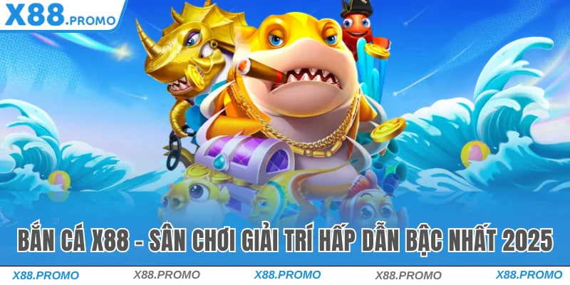 Vì sao Bắn Cá X88 được đông đảo game thủ yêu thích
