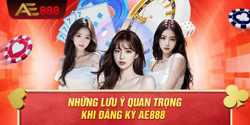 Những lưu ý quan trọng khi đăng ký AE888